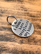Load image into Gallery viewer, &quot;I Seem To Have Misplaced My Human&quot; Hand Stamped Aluminum Pet Tag - by Via Francesca
